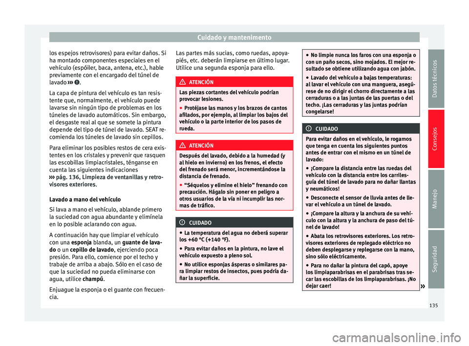 Seat Mii electric 2014 Manual de instrucciones (in Spanish) Cuidado y mantenimento
los espejos retrovisores) para evitar daños. Si
ha montado componentes especiales en el
vehículo (espóiler, baca, antena, etc.), hable
previamente con el encargado del túnel Seat Mii electric 2014 Manual de instrucciones (in Spanish) Cuidado y mantenimento
los espejos retrovisores) para evitar daños. Si
ha montado componentes especiales en el
vehículo (espóiler, baca, antena, etc.), hable
previamente con el encargado del túnel