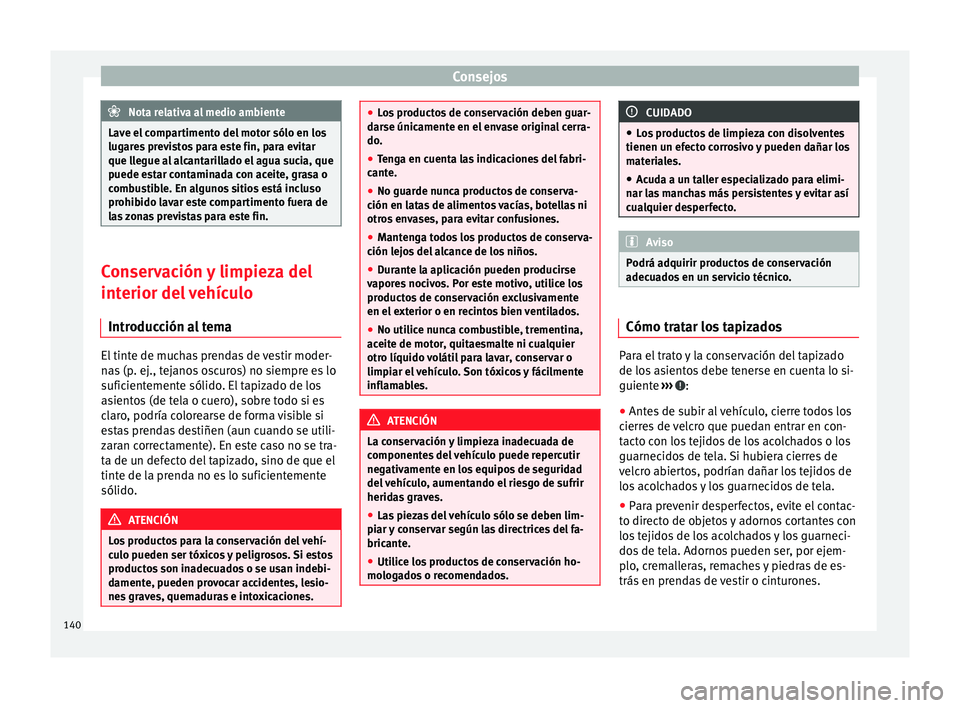Seat Mii electric 2014 Manual de instrucciones (in Spanish) Consejos
Nota relativa al medio ambiente
Lave el compartimento del motor sólo en los
lugares previstos para este fin, para evitar
que llegue al alcantarillado el agua sucia, que
puede estar contamina Seat Mii electric 2014 Manual de instrucciones (in Spanish) Consejos
Nota relativa al medio ambiente
Lave el compartimento del motor sólo en los
lugares previstos para este fin, para evitar
que llegue al alcantarillado el agua sucia, que
puede estar contamina