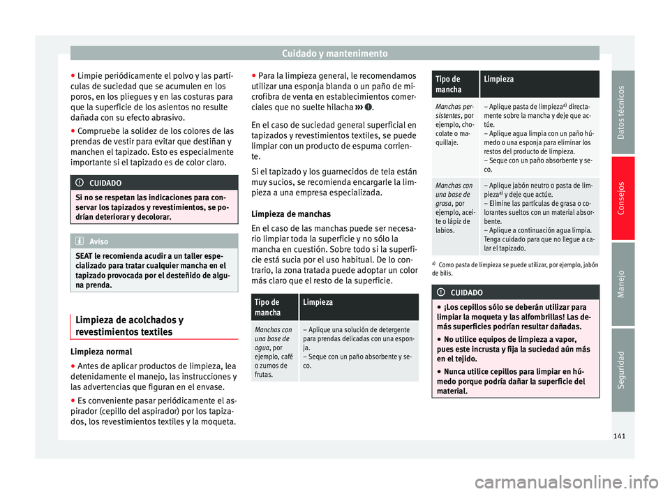 Seat Mii electric 2014 Manual de instrucciones (in Spanish) Cuidado y mantenimento
● Limpie periódicamente el polvo y las partí-
culas de suciedad que se acumulen en los
poros, en los pliegues y en las costuras para
que la superficie de los asientos no res Seat Mii electric 2014 Manual de instrucciones (in Spanish) Cuidado y mantenimento
● Limpie periódicamente el polvo y las partí-
culas de suciedad que se acumulen en los
poros, en los pliegues y en las costuras para
que la superficie de los asientos no res