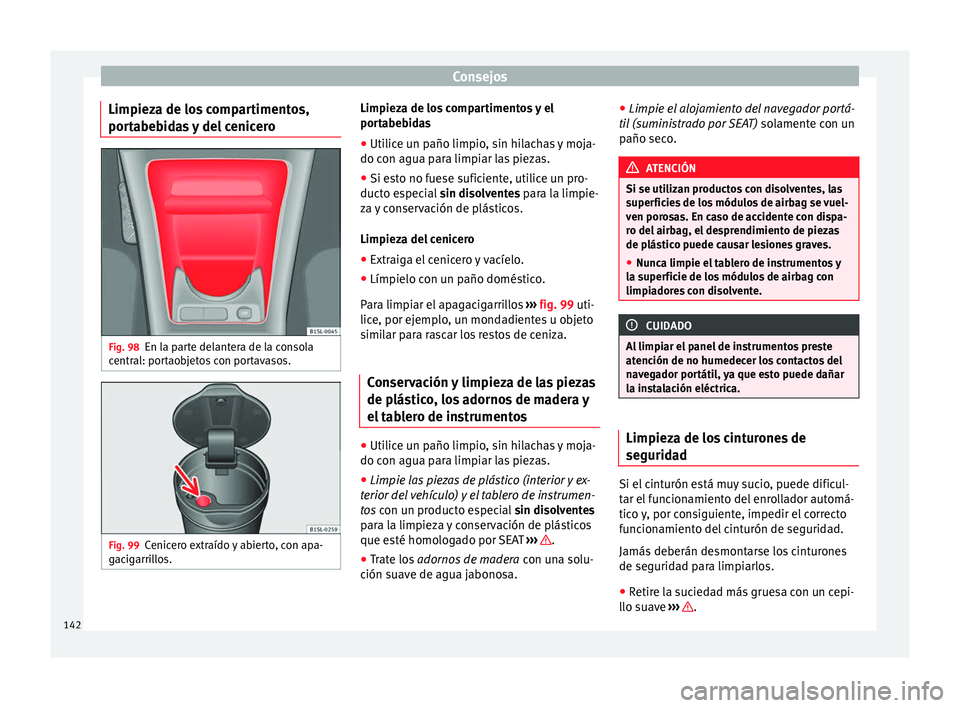 Seat Mii electric 2014 Manual de instrucciones (in Spanish) Consejos
Limpieza de los compartimentos,
portabebidas y del cenicero Fig. 98
En la parte delantera de la consola
central: portaobjetos con portavasos. Fig. 99
Cenicero extraído y abierto, con apa-
ga Seat Mii electric 2014 Manual de instrucciones (in Spanish) Consejos
Limpieza de los compartimentos,
portabebidas y del cenicero Fig. 98
En la parte delantera de la consola
central: portaobjetos con portavasos. Fig. 99
Cenicero extraído y abierto, con apa-
ga