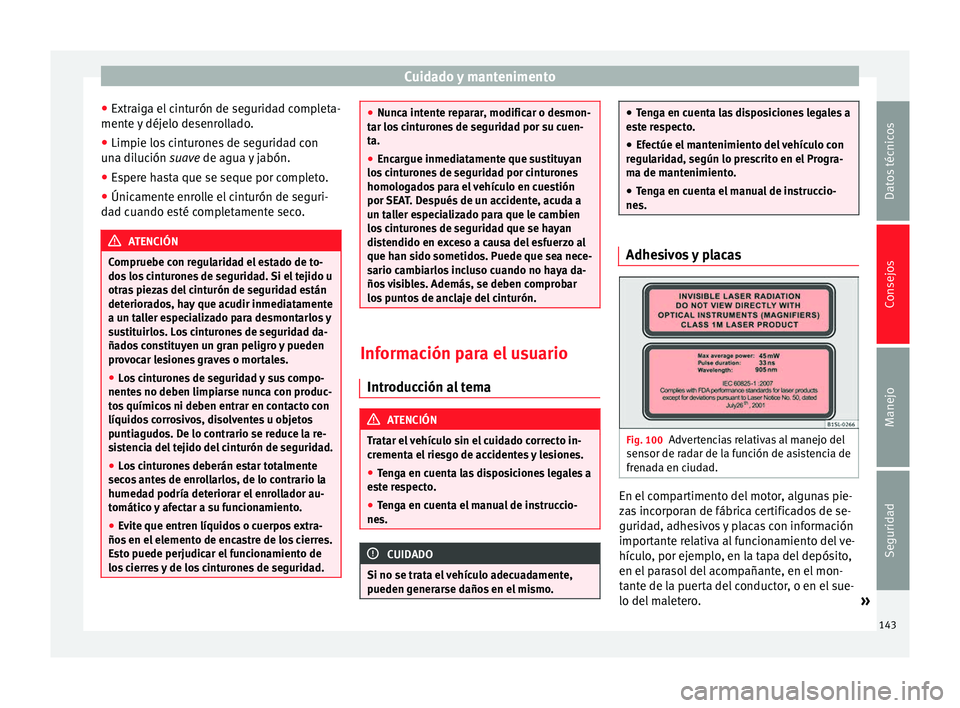 Seat Mii electric 2014 Manual de instrucciones (in Spanish) Cuidado y mantenimento
● Extraiga el cinturón de seguridad completa-
mente y déjelo desenrollado.
● Limpie los cinturones de seguridad con
una dilución suave de agua y jabón.
● Es
pere hast Seat Mii electric 2014 Manual de instrucciones (in Spanish) Cuidado y mantenimento
● Extraiga el cinturón de seguridad completa-
mente y déjelo desenrollado.
● Limpie los cinturones de seguridad con
una dilución suave de agua y jabón.
● Es
pere hast