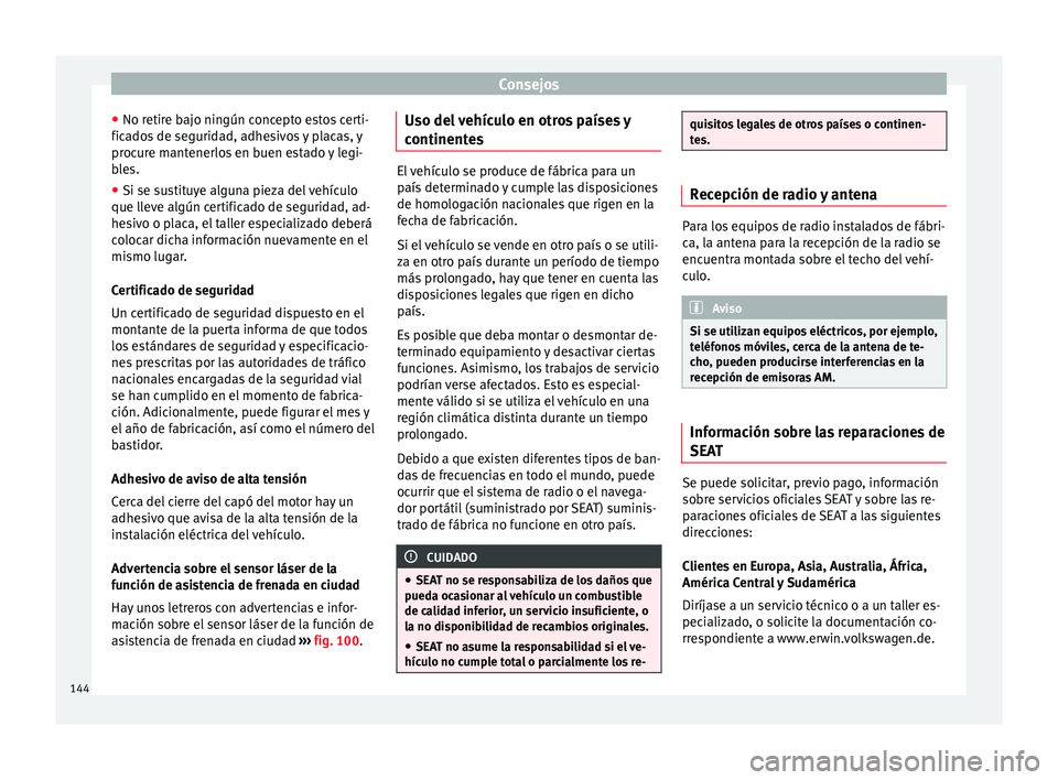 Seat Mii electric 2014 Manual de instrucciones (in Spanish) Consejos
● No retire bajo ningún concepto estos certi-
ficados de seguridad, adhesivos y placas, y
procure mantenerlos en buen estado y legi-
bles.
● Si se sustituye alguna pieza del vehículo
qu Seat Mii electric 2014 Manual de instrucciones (in Spanish) Consejos
● No retire bajo ningún concepto estos certi-
ficados de seguridad, adhesivos y placas, y
procure mantenerlos en buen estado y legi-
bles.
● Si se sustituye alguna pieza del vehículo
qu