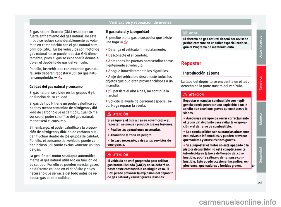Seat Mii electric 2014 Manual de instrucciones (in Spanish) Verificación y reposición de niveles
El gas natural licuado (GNL) resulta de un
fuerte enfriamiento del gas natural. De este
modo se reduce considerablemente su volu-
men en comparación con el gas Seat Mii electric 2014 Manual de instrucciones (in Spanish) Verificación y reposición de niveles
El gas natural licuado (GNL) resulta de un
fuerte enfriamiento del gas natural. De este
modo se reduce considerablemente su volu-
men en comparación con el gas
