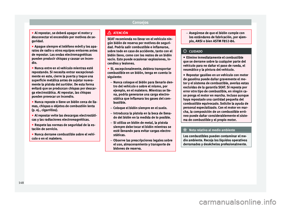 Seat Mii electric 2014 Manual de instrucciones (in Spanish) Consejos
●
Al repostar, se deberá apagar el motor y
desconectar el encendido por motivos de se-
guridad.
● Apague siempre el teléfono móvil y los apa-
ratos de radio u otros equipos emisores an Seat Mii electric 2014 Manual de instrucciones (in Spanish) Consejos
●
Al repostar, se deberá apagar el motor y
desconectar el encendido por motivos de se-
guridad.
● Apague siempre el teléfono móvil y los apa-
ratos de radio u otros equipos emisores an