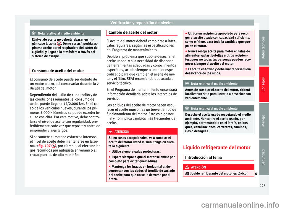 Seat Mii electric 2014 Manual de instrucciones (in Spanish) Verificación y reposición de niveles
Nota relativa al medio ambiente
El nivel de aceite no deberá rebasar en nin-
gún caso la zona A . De no ser así, podría as-
pirarse aceite por el respirader Seat Mii electric 2014 Manual de instrucciones (in Spanish) Verificación y reposición de niveles
Nota relativa al medio ambiente
El nivel de aceite no deberá rebasar en nin-
gún caso la zona A . De no ser así, podría as-
pirarse aceite por el respirader