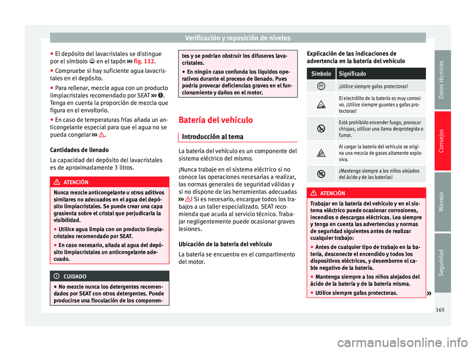 Seat Mii electric 2014 Manual de instrucciones (in Spanish) Verificación y reposición de niveles
● El depósito del lavacristales se distingue
por el símbolo en el tapón
›
›› fig. 112 .
● Comprue
be si hay suficiente agua lavacris-
tales e Seat Mii electric 2014 Manual de instrucciones (in Spanish) Verificación y reposición de niveles
● El depósito del lavacristales se distingue
por el símbolo en el tapón
›
›› fig. 112 .
● Comprue
be si hay suficiente agua lavacris-
tales e