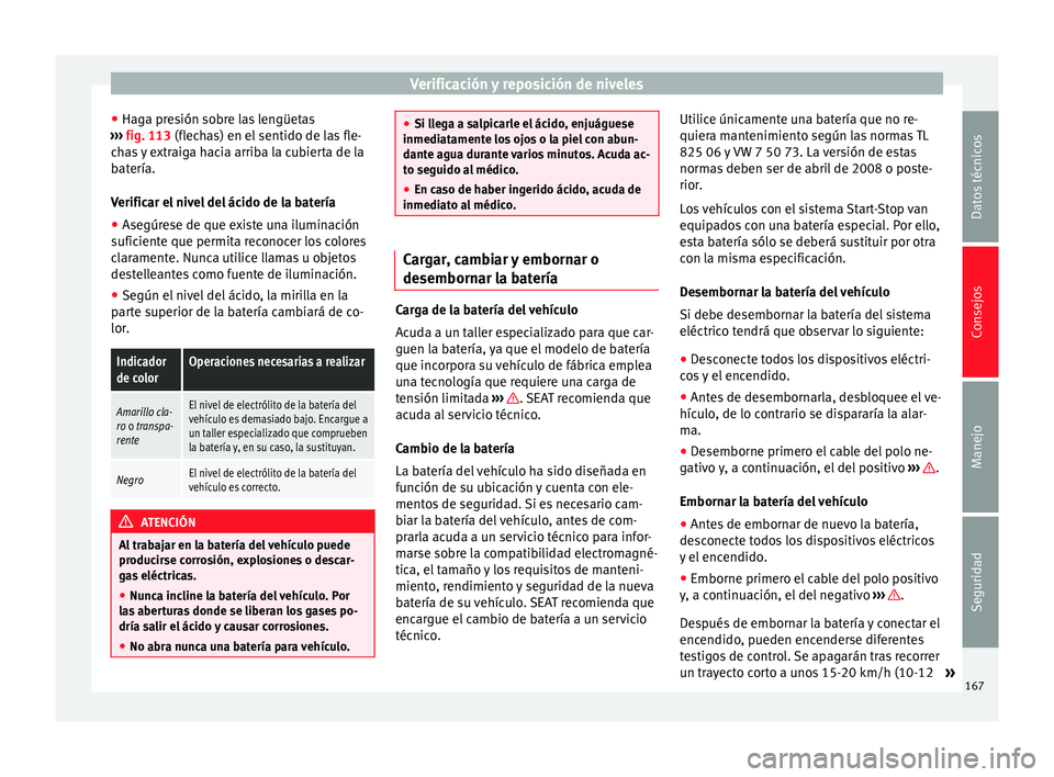 Seat Mii electric 2014 Manual de instrucciones (in Spanish) Verificación y reposición de niveles
● Haga presión sobre las lengüetas
››› fig. 113 (flechas) en el sentido de las fle-
c h
as y extraiga hacia arriba la cubierta de la
batería.
Verifi Seat Mii electric 2014 Manual de instrucciones (in Spanish) Verificación y reposición de niveles
● Haga presión sobre las lengüetas
››› fig. 113 (flechas) en el sentido de las fle-
c h
as y extraiga hacia arriba la cubierta de la
batería.
Verifi
