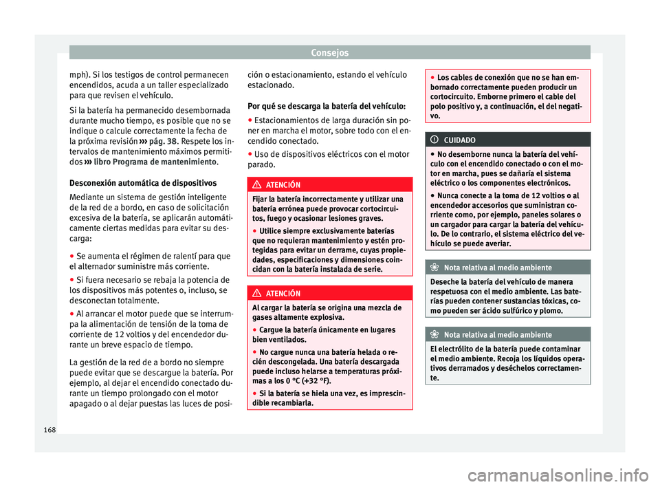 Seat Mii electric 2014 Manual de instrucciones (in Spanish) Consejos
mph). Si los testigos de control permanecen
encendidos, acuda a un taller especializado
para que revisen el vehículo.
Si la batería ha permanecido desembornada
durante mucho tiempo, es posi Seat Mii electric 2014 Manual de instrucciones (in Spanish) Consejos
mph). Si los testigos de control permanecen
encendidos, acuda a un taller especializado
para que revisen el vehículo.
Si la batería ha permanecido desembornada
durante mucho tiempo, es posi