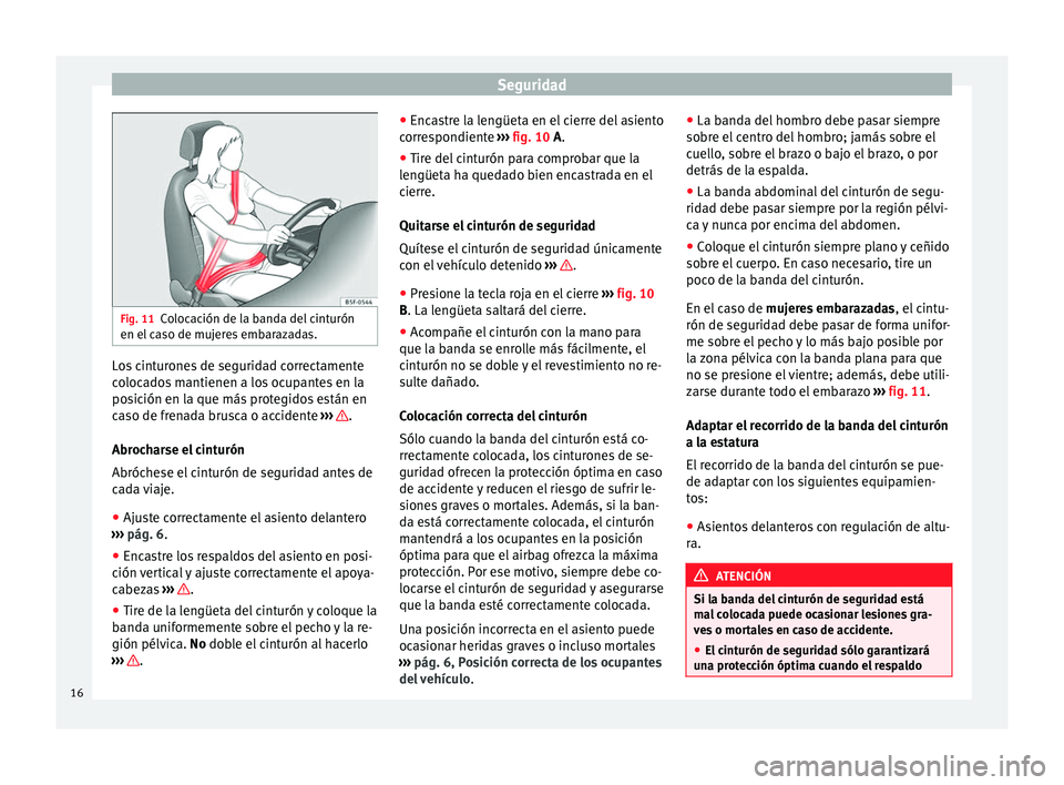 Seat Mii electric 2014 Manual de instrucciones (in Spanish) Seguridad
Fig. 11
Colocación de la banda del cinturón
en el caso de mujeres embarazadas. Los cinturones de seguridad correctamente
colocados mantienen a los ocupantes en la
posición en la que más Seat Mii electric 2014 Manual de instrucciones (in Spanish) Seguridad
Fig. 11
Colocación de la banda del cinturón
en el caso de mujeres embarazadas. Los cinturones de seguridad correctamente
colocados mantienen a los ocupantes en la
posición en la que más