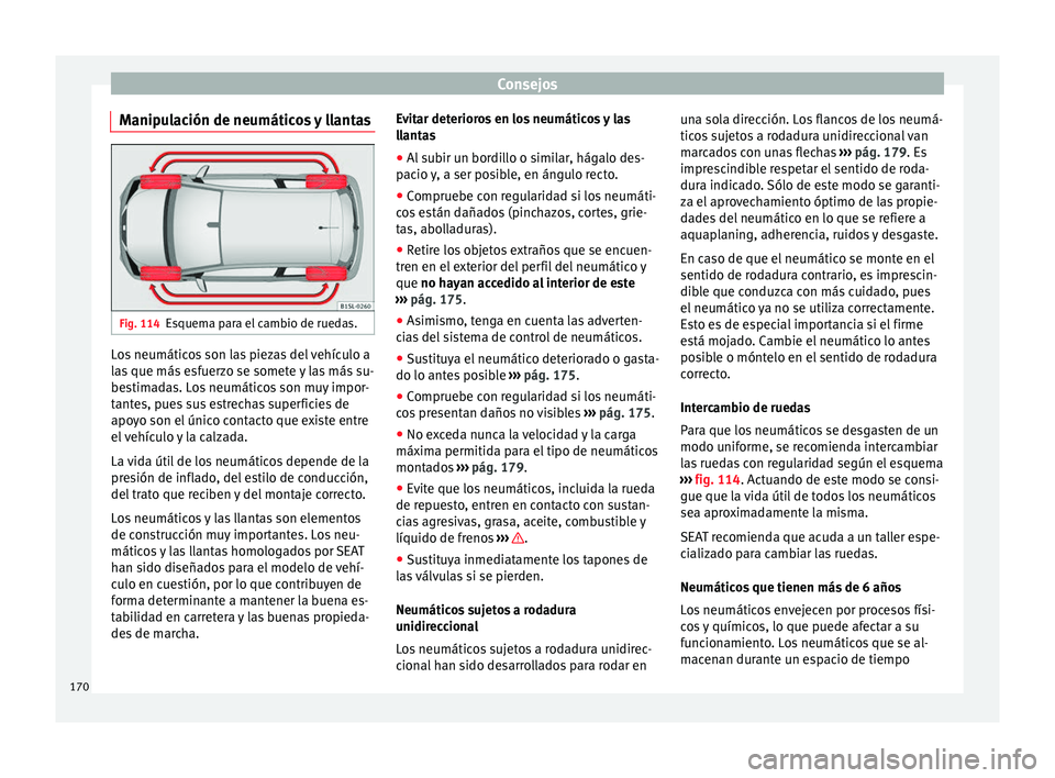 Seat Mii electric 2014  Manual de instrucciones (in Spanish) Consejos
Manipulación de neumáticos y llantas Fig. 114
Esquema para el cambio de ruedas. Los neumáticos son las piezas del vehículo a
las que más esfuerzo se somete y las más su-
bestimadas. Los