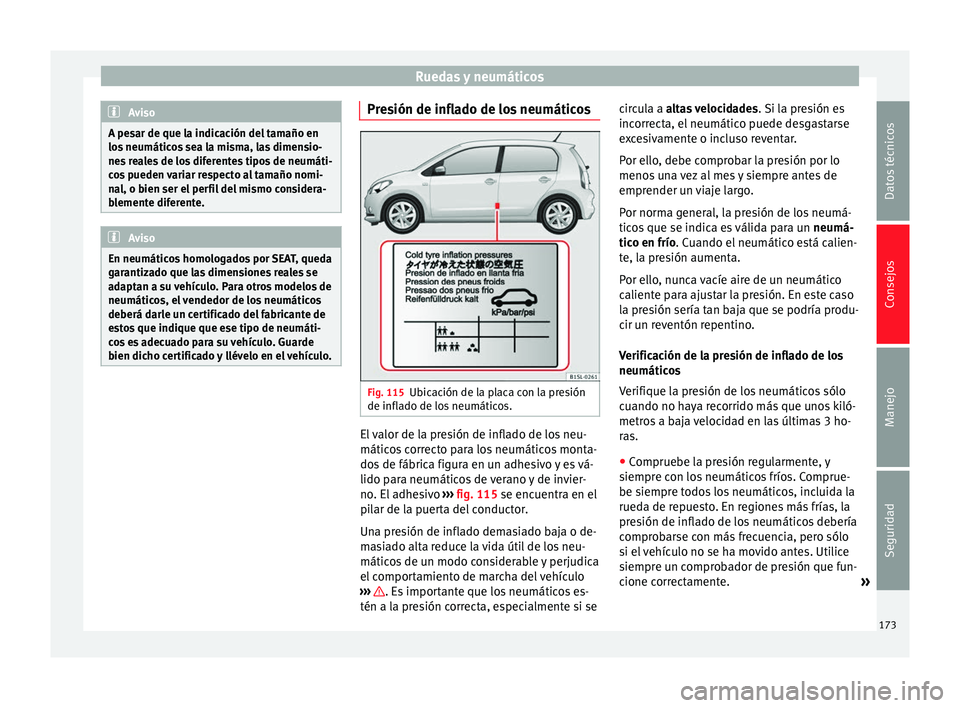 Seat Mii electric 2014  Manual de instrucciones (in Spanish) Ruedas y neumáticos
Aviso
A pesar de que la indicación del tamaño en
los neumáticos sea la misma, las dimensio-
nes reales de los diferentes tipos de neumáti-
cos pueden variar respecto al tamañ