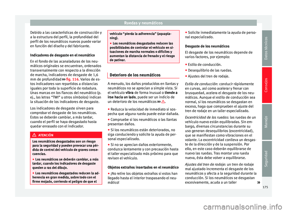 Seat Mii electric 2014  Manual de instrucciones (in Spanish) Ruedas y neumáticos
Debido a las características de construcción y
a la estructura del perfil, la profundidad del
perfil de los neumáticos nuevos puede variar
en función del diseño y del fabrica