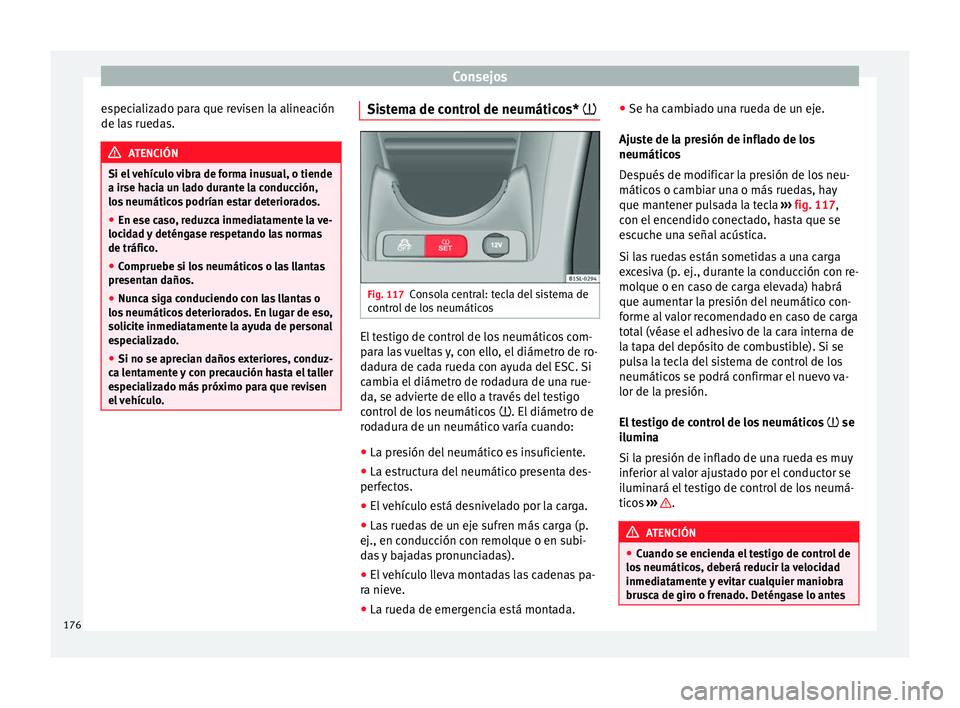 Seat Mii electric 2014  Manual de instrucciones (in Spanish) Consejos
especializado para que revisen la alineación
de las ruedas. ATENCIÓN
Si el vehículo vibra de forma inusual, o tiende
a irse hacia un lado durante la conducción,
los neumáticos podrían e