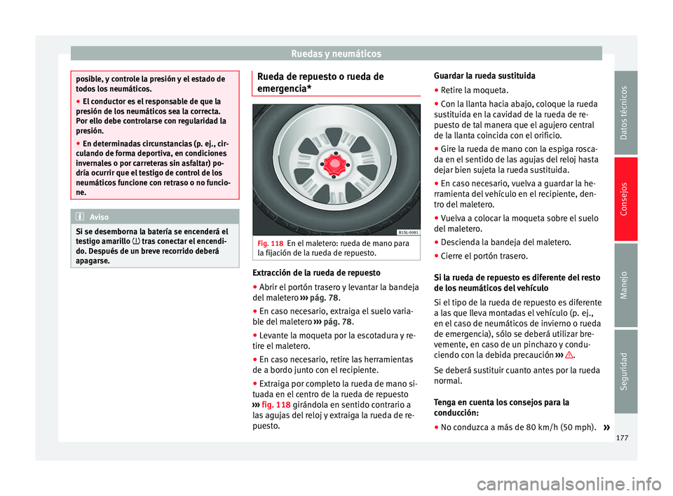 Seat Mii electric 2014  Manual de instrucciones (in Spanish) Ruedas y neumáticos
posible, y controle la presión y el estado de
todos los neumáticos.
●
El conductor es el responsable de que la
presión de los neumáticos sea la correcta.
Por ello debe contr