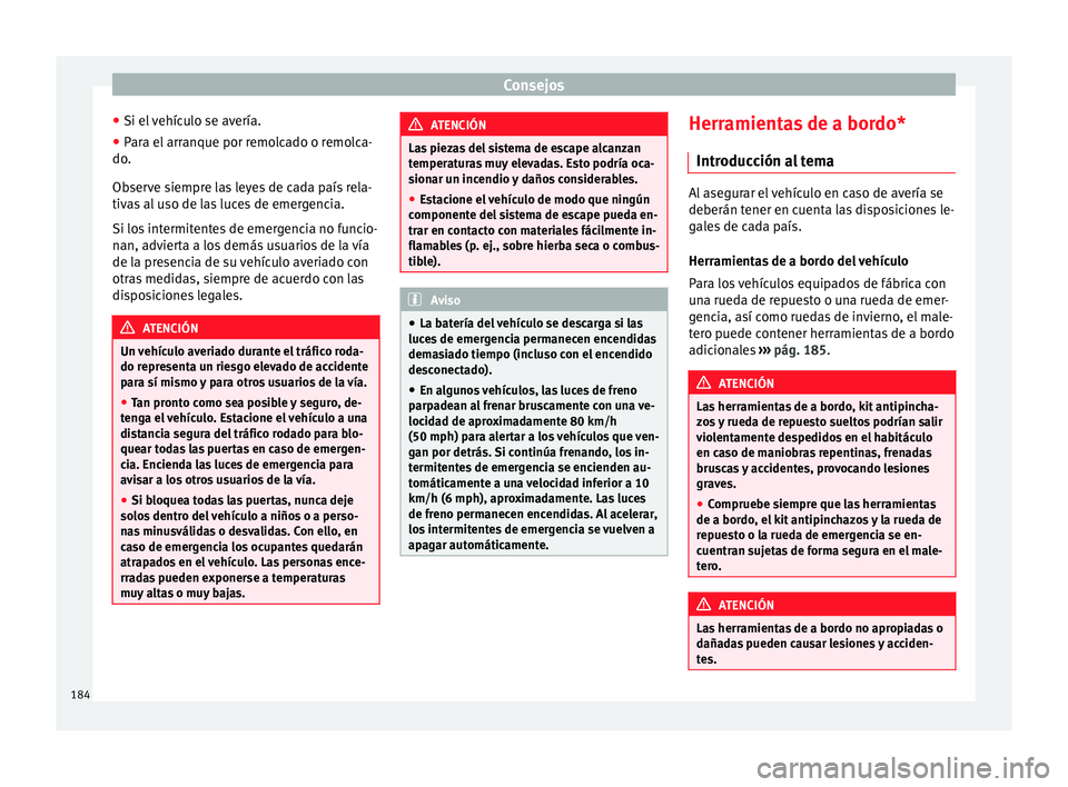 Seat Mii electric 2014 Manual de instrucciones (in Spanish) Consejos
● Si el vehículo se avería.
● Para el arranque por remolcado o remolca-
do.
Observe siempre las leyes de cada país rela-
tivas al uso de las luces de emergencia.
Si los intermitentes d Seat Mii electric 2014 Manual de instrucciones (in Spanish) Consejos
● Si el vehículo se avería.
● Para el arranque por remolcado o remolca-
do.
Observe siempre las leyes de cada país rela-
tivas al uso de las luces de emergencia.
Si los intermitentes d