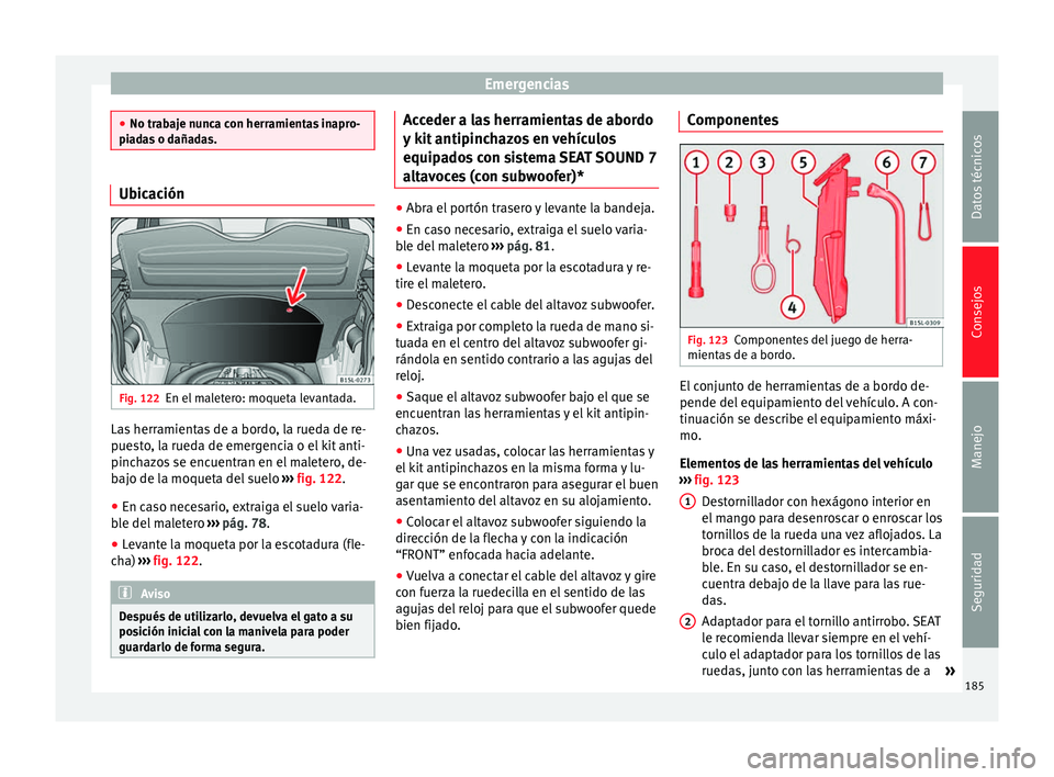 Seat Mii electric 2014 Manual de instrucciones (in Spanish) Emergencias
●
No trabaje nunca con herramientas inapro-
piadas o dañadas. Ubicación
Fig. 122
En el maletero: moqueta levantada. Las herramientas de a bordo, la rueda de re-
puesto, la rueda de eme Seat Mii electric 2014 Manual de instrucciones (in Spanish) Emergencias
●
No trabaje nunca con herramientas inapro-
piadas o dañadas. Ubicación
Fig. 122
En el maletero: moqueta levantada. Las herramientas de a bordo, la rueda de re-
puesto, la rueda de eme