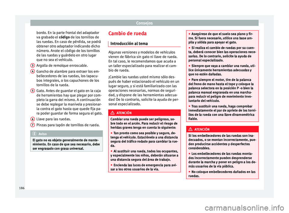 Seat Mii electric 2014 Manual de instrucciones (in Spanish) Consejos
bordo. En la parte frontal del adaptador
va grabado el código de los tornillos de
l a
s ruedas. En caso de pérdida, se podrá
obtener otro adaptador indicando dicho
número. Anote el códi Seat Mii electric 2014 Manual de instrucciones (in Spanish) Consejos
bordo. En la parte frontal del adaptador
va grabado el código de los tornillos de
l a
s ruedas. En caso de pérdida, se podrá
obtener otro adaptador indicando dicho
número. Anote el códi
