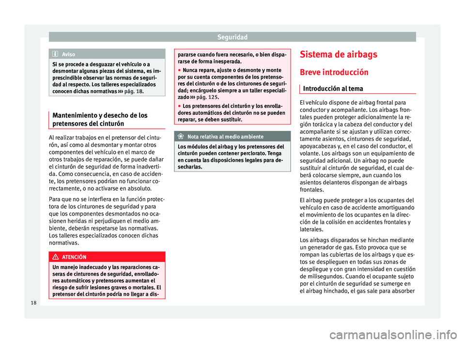 Seat Mii electric 2012  Manual de instrucciones (in Spanish) Seguridad
Aviso
Si se procede a desguazar el vehículo o a
desmontar algunas piezas del sistema, es im-
prescindible observar las normas de seguri-
dad al respecto. Los talleres especializados
conocen