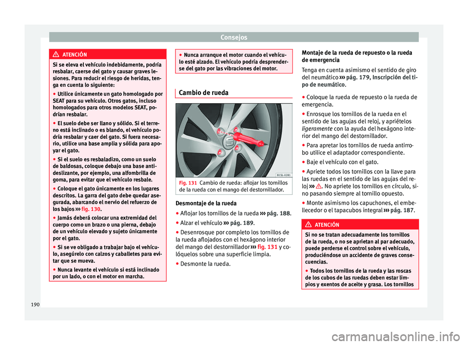 Seat Mii electric 2014 Manual de instrucciones (in Spanish) Consejos
ATENCIÓN
Si se eleva el vehículo indebidamente, podría
resbalar, caerse del gato y causar graves le-
siones. Para reducir el riesgo de heridas, ten-
ga en cuenta lo siguiente:
● Utilice Seat Mii electric 2014 Manual de instrucciones (in Spanish) Consejos
ATENCIÓN
Si se eleva el vehículo indebidamente, podría
resbalar, caerse del gato y causar graves le-
siones. Para reducir el riesgo de heridas, ten-
ga en cuenta lo siguiente:
● Utilice