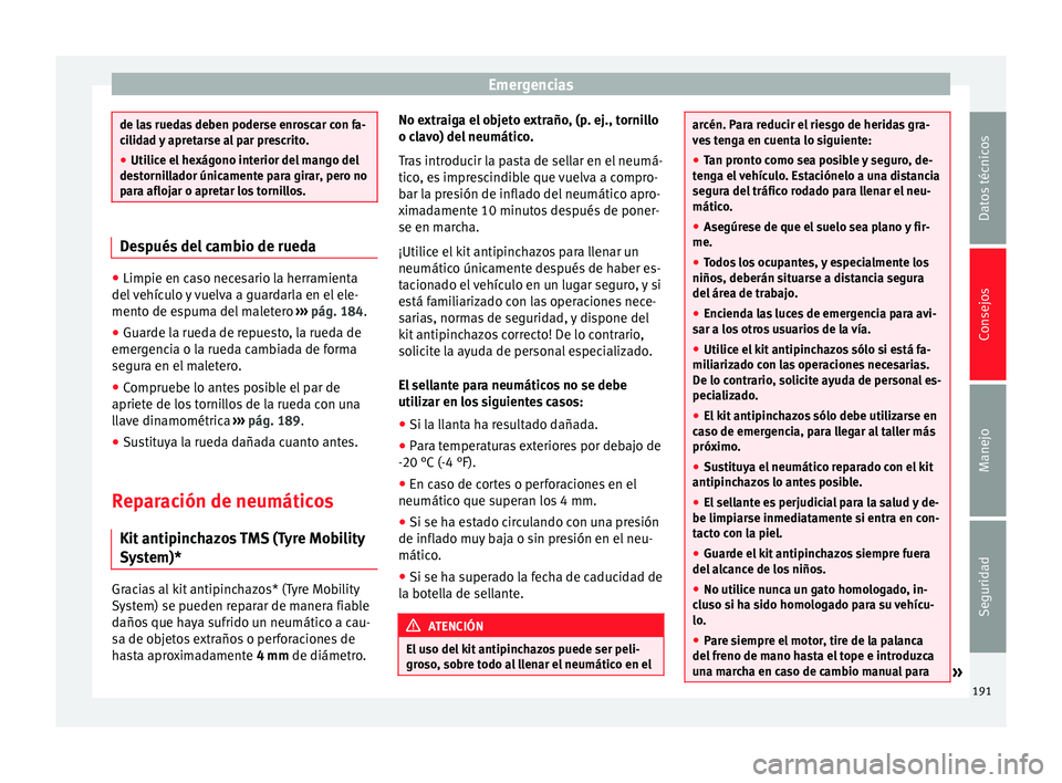 Seat Mii electric 2014 Manual de instrucciones (in Spanish) Emergencias
de las ruedas deben poderse enroscar con fa-
cilidad y apretarse al par prescrito.
●
Utilice el hexágono interior del mango del
destornillador únicamente para girar, pero no
para afloj Seat Mii electric 2014 Manual de instrucciones (in Spanish) Emergencias
de las ruedas deben poderse enroscar con fa-
cilidad y apretarse al par prescrito.
●
Utilice el hexágono interior del mango del
destornillador únicamente para girar, pero no
para afloj