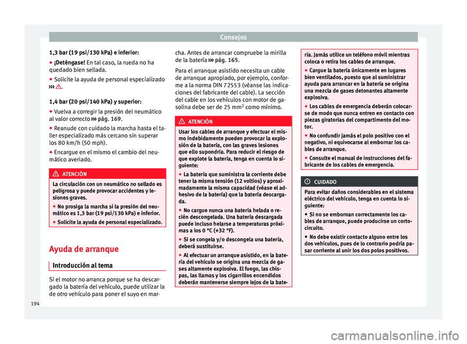 Seat Mii electric 2014 Manual de instrucciones (in Spanish) Consejos
1,3 bar (19 psi/130 kPa) e inferior:
● ¡Deténgase! En tal caso, la rueda no ha
qued a
do bien sellada.
● Solicite la ayuda de personal especializado
››› .
1,4 bar (20 psi/140 kP Seat Mii electric 2014 Manual de instrucciones (in Spanish) Consejos
1,3 bar (19 psi/130 kPa) e inferior:
● ¡Deténgase! En tal caso, la rueda no ha
qued a
do bien sellada.
● Solicite la ayuda de personal especializado
››› .
1,4 bar (20 psi/140 kP