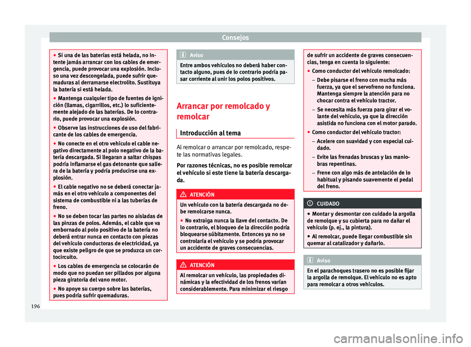 Seat Mii electric 2014 Manual de instrucciones (in Spanish) Consejos
●
Si una de las baterías está helada, no in-
tente jamás arrancar con los cables de emer-
gencia, puede provocar una explosión. Inclu-
so una vez descongelada, puede sufrir que-
maduras Seat Mii electric 2014 Manual de instrucciones (in Spanish) Consejos
●
Si una de las baterías está helada, no in-
tente jamás arrancar con los cables de emer-
gencia, puede provocar una explosión. Inclu-
so una vez descongelada, puede sufrir que-
maduras