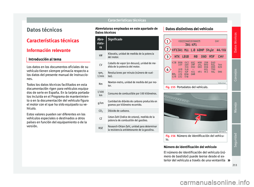Seat Mii electric 2014 Manual de instrucciones (in Spanish) Características técnicas
Datos técnicos
Características técnicas
Información relevante Introducción al tema Los datos en los documentos oficiales de su
vehículo tienen siempre primacía respec Seat Mii electric 2014 Manual de instrucciones (in Spanish) Características técnicas
Datos técnicos
Características técnicas
Información relevante Introducción al tema Los datos en los documentos oficiales de su
vehículo tienen siempre primacía respec