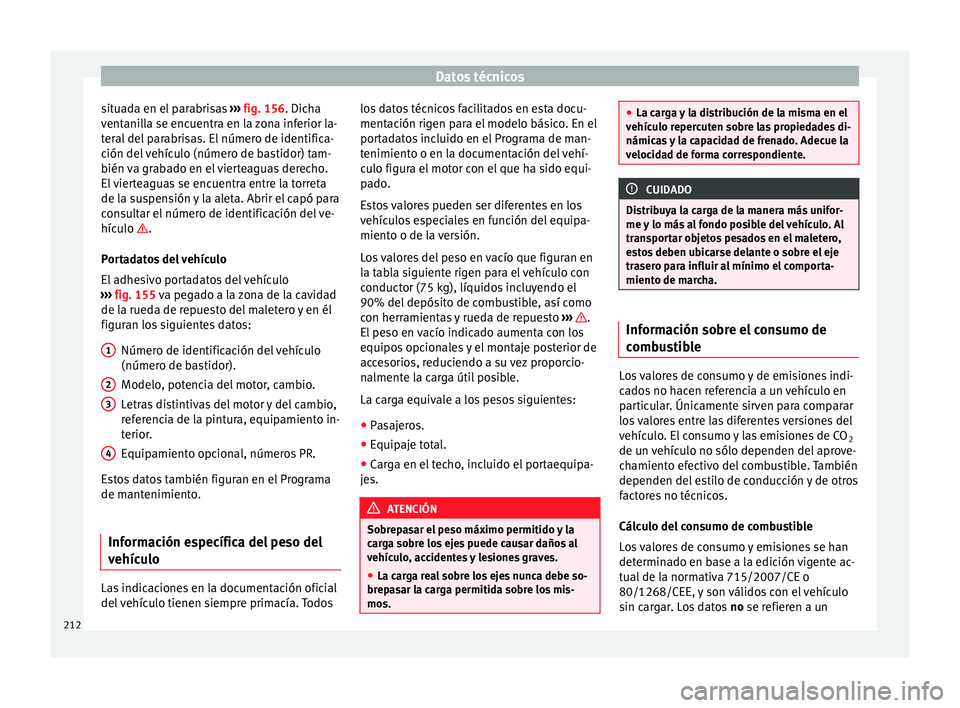 Seat Mii electric 2014 Manual de instrucciones (in Spanish) Datos técnicos
situada en el parabrisas ››› fig. 156 . Dicha
v ent
anilla se encuentra en la zona inferior la-
teral del parabrisas. El número de identifica-
ción del vehículo (número de b Seat Mii electric 2014 Manual de instrucciones (in Spanish) Datos técnicos
situada en el parabrisas ››› fig. 156 . Dicha
v ent
anilla se encuentra en la zona inferior la-
teral del parabrisas. El número de identifica-
ción del vehículo (número de b