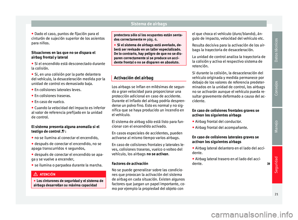 Seat Mii electric 2012  Manual de instrucciones (in Spanish) Sistema de airbags
● Dado el caso, puntos de fijación para el
cinturón de sujeción superior de los asientos
para niños.
Situaciones en las que no se dispara el
airbag frontal y lateral
● Si el