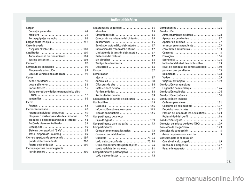 Seat Mii electric 2014 Manual de instrucciones (in Spanish) Índice alfabético
Cargar Consejos generales . . . . . . . . . . . . . . . . . . . . . . 69
Maletero . . . . . . . . . . . . . . . . . . . . . . . . . . . . . . . 78
Portaequipajes de techo . . . Seat Mii electric 2014 Manual de instrucciones (in Spanish) Índice alfabético
Cargar Consejos generales . . . . . . . . . . . . . . . . . . . . . . 69
Maletero . . . . . . . . . . . . . . . . . . . . . . . . . . . . . . . 78
Portaequipajes de techo . . .