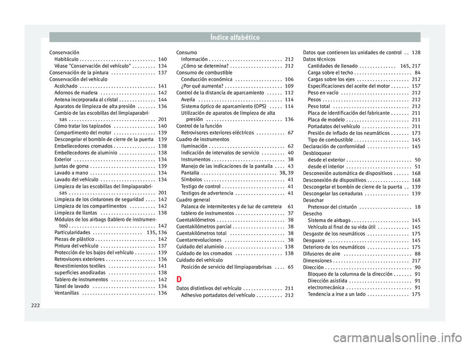 Seat Mii electric 2014 Manual de instrucciones (in Spanish) Índice alfabético
Conservación Habitáculo . . . . . . . . . . . . . . . . . . . . . . . . . . . . . 140
Véase "Conservación del vehículo" . . . . . . . . . 134
Conservación de la pint Seat Mii electric 2014 Manual de instrucciones (in Spanish) Índice alfabético
Conservación Habitáculo . . . . . . . . . . . . . . . . . . . . . . . . . . . . . 140
Véase "Conservación del vehículo" . . . . . . . . . 134
Conservación de la pint
