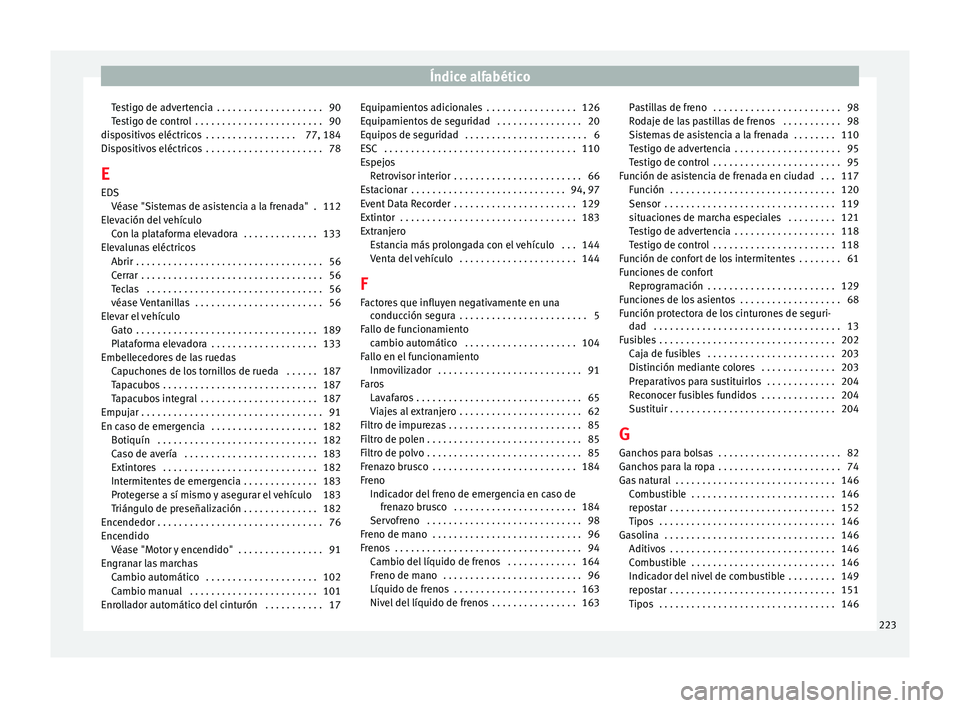 Seat Mii electric 2014 Manual de instrucciones (in Spanish) Índice alfabético
Testigo de advertencia . . . . . . . . . . . . . . . . . . . . 90
Testigo de control . . . . . . . . . . . . . . . . . . . . . . . . 90
dispositivos eléctricos . . . . . . . . Seat Mii electric 2014 Manual de instrucciones (in Spanish) Índice alfabético
Testigo de advertencia . . . . . . . . . . . . . . . . . . . . 90
Testigo de control . . . . . . . . . . . . . . . . . . . . . . . . 90
dispositivos eléctricos . . . . . . . .