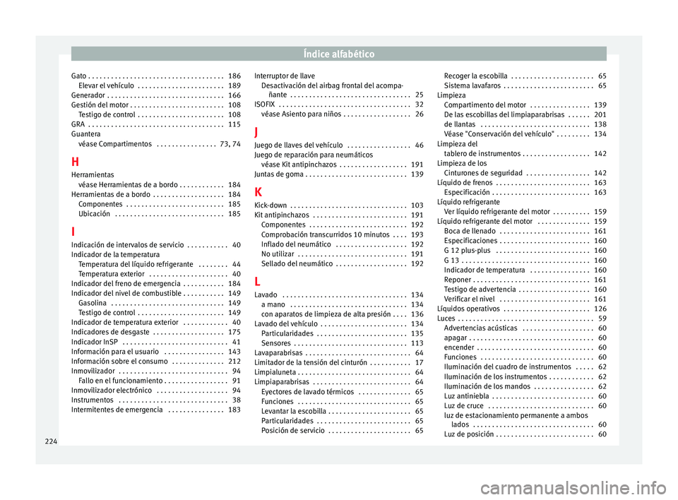Seat Mii electric 2014 Manual de instrucciones (in Spanish) Índice alfabético
Gato . . . . . . . . . . . . . . . . . . . . . . . . . . . . . . . . . . . . 186 Elevar el vehículo . . . . . . . . . . . . . . . . . . . . . . . 189
Generador . . . . . . . . . Seat Mii electric 2014 Manual de instrucciones (in Spanish) Índice alfabético
Gato . . . . . . . . . . . . . . . . . . . . . . . . . . . . . . . . . . . . 186 Elevar el vehículo . . . . . . . . . . . . . . . . . . . . . . . 189
Generador . . . . . . . . .