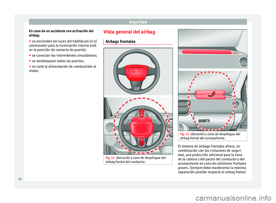 Seat Mii electric 2012  Manual de instrucciones (in Spanish) Seguridad
En caso de un accidente con activación del
airbag:
● se encienden las luces del habitáculo (si el
conmutador para la iluminación interior está
en la posición de contacto de puerta);
