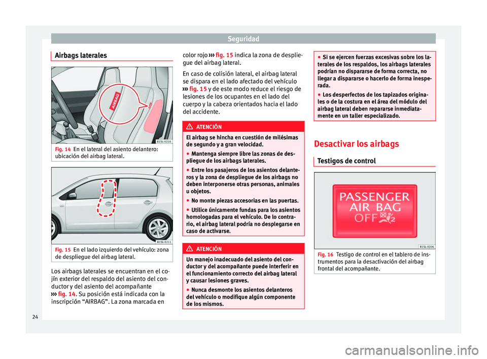 Seat Mii electric 2012  Manual de instrucciones (in Spanish) Seguridad
Airbags laterales Fig. 14
En el lateral del asiento delantero:
ubicación del airbag lateral. Fig. 15
En el lado izquierdo del vehículo: zona
de despliegue del airbag lateral. Los airbags l