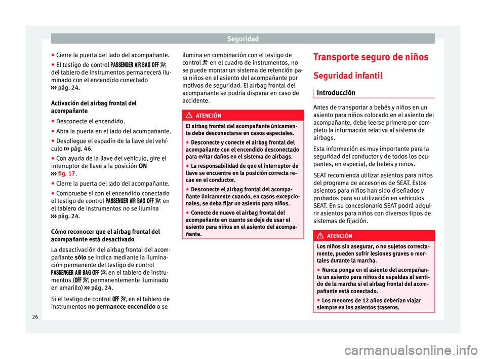 Seat Mii electric 2012  Manual de instrucciones (in Spanish) Seguridad
● Cierre la puerta del lado del acompañante.
● El testigo de control  
    
del tablero de instrumentos permanecerá ilu-
minado