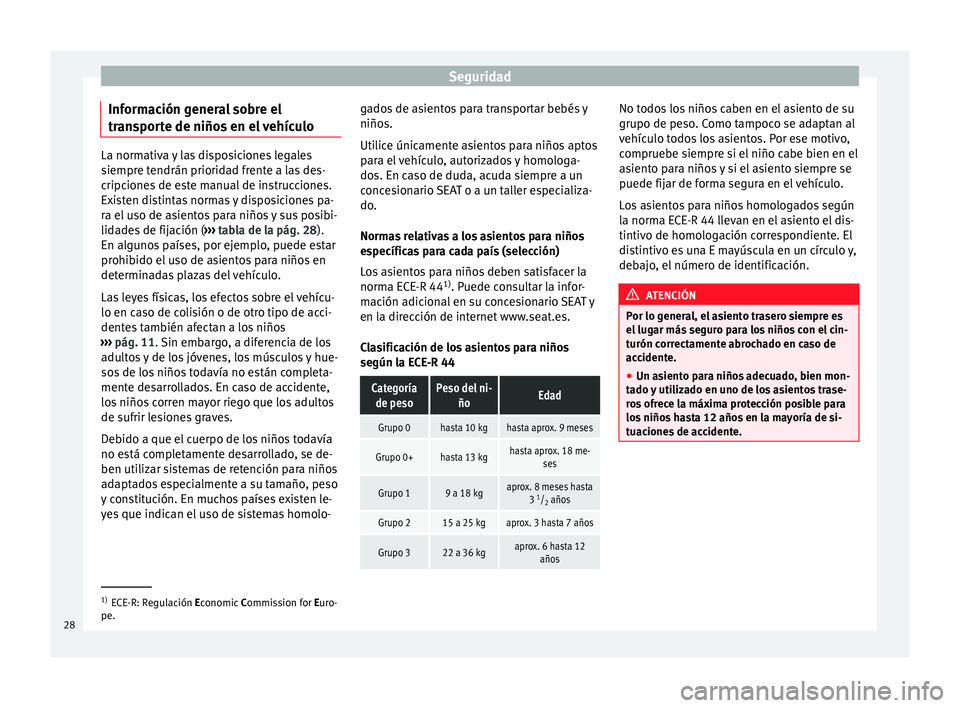 Seat Mii electric 2012  Manual de instrucciones (in Spanish) Seguridad
Información general sobre el
transporte de niños en el vehículo La normativa y las disposiciones legales
siempre tendrán prioridad frente a las des-
cripciones de este manual de instrucc