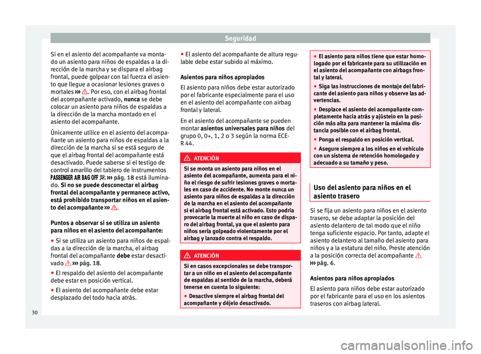 Seat Mii electric 2014 Manual de instrucciones (in Spanish) Seguridad
Si en el asiento del acompañante va monta-
do un asiento para niños de espaldas a la di-
rección de la marcha y se dispara el airbag
frontal, puede golpear con tal fuerza el asien-
to que Seat Mii electric 2014 Manual de instrucciones (in Spanish) Seguridad
Si en el asiento del acompañante va monta-
do un asiento para niños de espaldas a la di-
rección de la marcha y se dispara el airbag
frontal, puede golpear con tal fuerza el asien-
to que