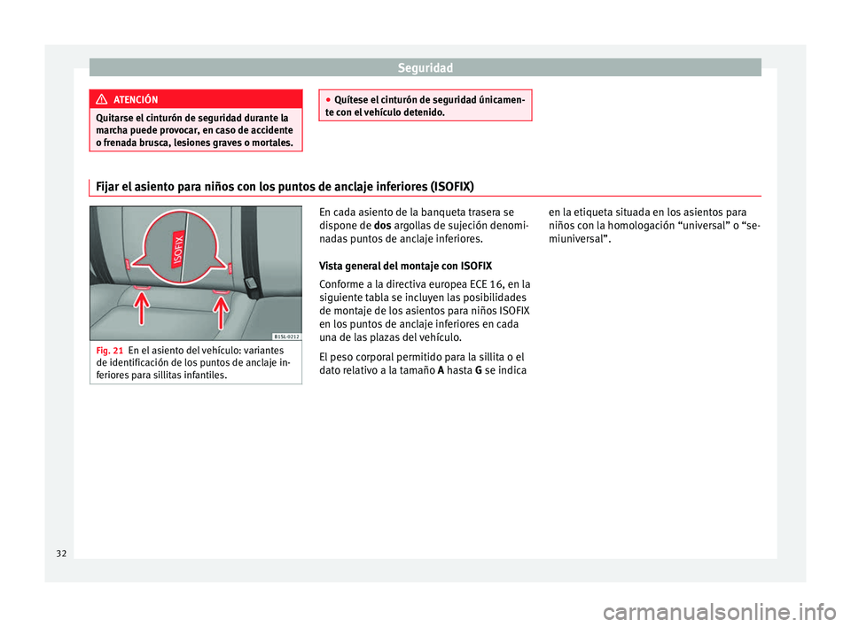 Seat Mii electric 2014 Manual de instrucciones (in Spanish) Seguridad
ATENCIÓN
Quitarse el cinturón de seguridad durante la
marcha puede provocar, en caso de accidente
o frenada brusca, lesiones graves o mortales. ●
Quítese el cinturón de seguridad únic Seat Mii electric 2014 Manual de instrucciones (in Spanish) Seguridad
ATENCIÓN
Quitarse el cinturón de seguridad durante la
marcha puede provocar, en caso de accidente
o frenada brusca, lesiones graves o mortales. ●
Quítese el cinturón de seguridad únic
