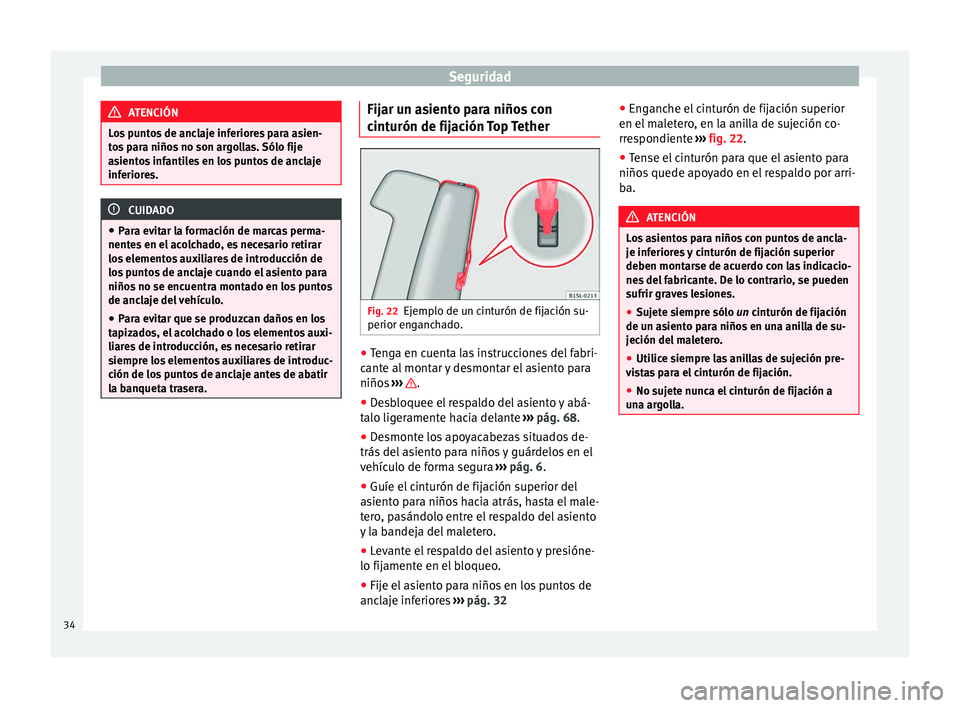 Seat Mii electric 2014  Manual de instrucciones (in Spanish) Seguridad
ATENCIÓN
Los puntos de anclaje inferiores para asien-
tos para niños no son argollas. Sólo fije
asientos infantiles en los puntos de anclaje
inferiores. CUIDADO
● Para evitar la formaci