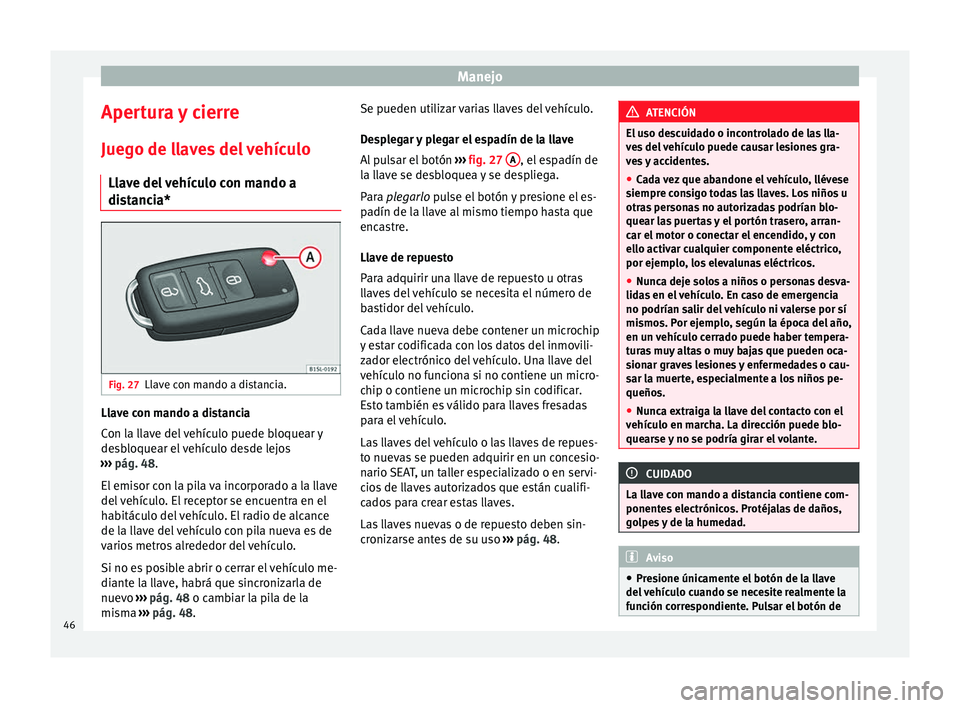 Seat Mii electric 2014 Manual de instrucciones (in Spanish) Manejo
Apertura y cierre
Juego de llaves del vehículo Llave del vehículo con mando a
distancia* Fig. 27
Llave con mando a distancia. Llave con mando a distancia
Con la llave del vehículo puede bloq Seat Mii electric 2014 Manual de instrucciones (in Spanish) Manejo
Apertura y cierre
Juego de llaves del vehículo Llave del vehículo con mando a
distancia* Fig. 27
Llave con mando a distancia. Llave con mando a distancia
Con la llave del vehículo puede bloq