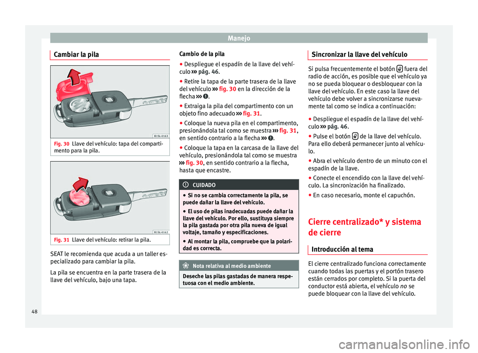 Seat Mii electric 2014 Manual de instrucciones (in Spanish) Manejo
Cambiar la pila Fig. 30
Llave del vehículo: tapa del comparti-
mento para la pila. Fig. 31
Llave del vehículo: retirar la pila. SEAT le recomienda que acuda a un taller es-
pecializado para c Seat Mii electric 2014 Manual de instrucciones (in Spanish) Manejo
Cambiar la pila Fig. 30
Llave del vehículo: tapa del comparti-
mento para la pila. Fig. 31
Llave del vehículo: retirar la pila. SEAT le recomienda que acuda a un taller es-
pecializado para c