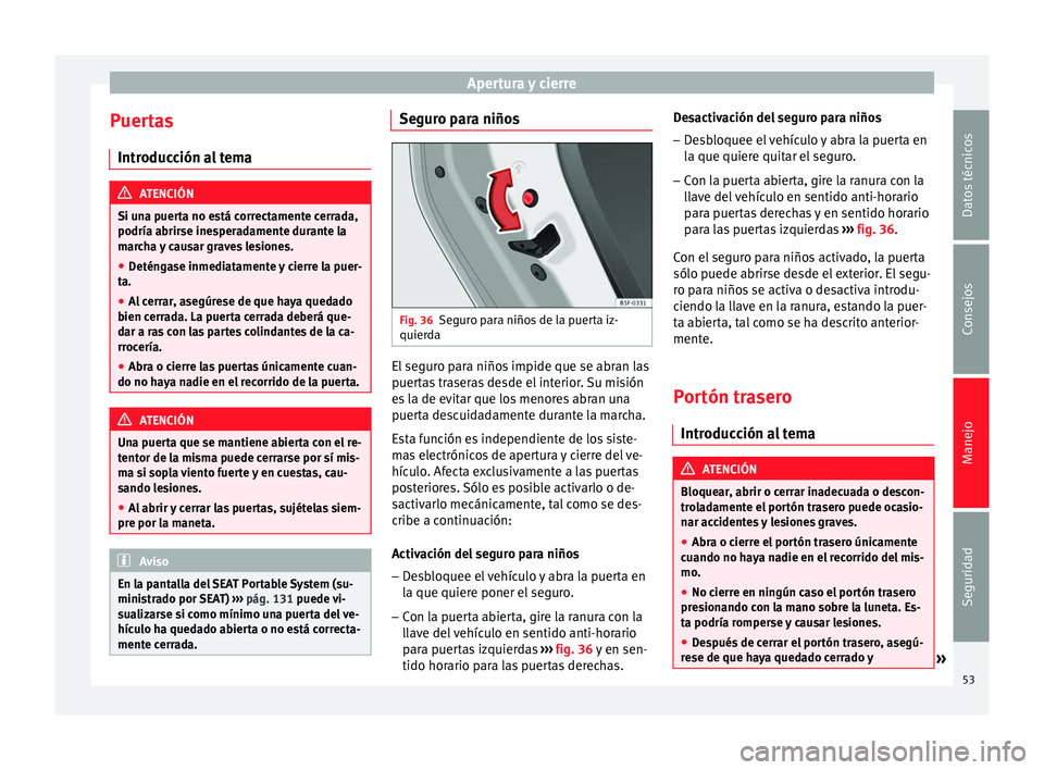 Seat Mii electric 2014 Manual de instrucciones (in Spanish) Apertura y cierre
Puertas Introducción al tema ATENCIÓN
Si una puerta no está correctamente cerrada,
podría abrirse inesperadamente durante la
marcha y causar graves lesiones.
● Deténgase inmed Seat Mii electric 2014 Manual de instrucciones (in Spanish) Apertura y cierre
Puertas Introducción al tema ATENCIÓN
Si una puerta no está correctamente cerrada,
podría abrirse inesperadamente durante la
marcha y causar graves lesiones.
● Deténgase inmed