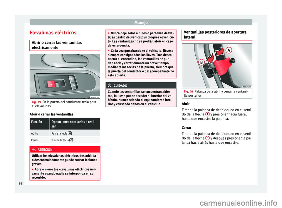 Seat Mii electric 2014 Manual de instrucciones (in Spanish) Manejo
Elevalunas eléctricos Abrir o cerrar las ventanillas
eléctricamente Fig. 39
En la puerta del conductor: tecla para
el elevalunas. Abrir o cerrar las ventanillasFunciónOperaciones necesarias Seat Mii electric 2014 Manual de instrucciones (in Spanish) Manejo
Elevalunas eléctricos Abrir o cerrar las ventanillas
eléctricamente Fig. 39
En la puerta del conductor: tecla para
el elevalunas. Abrir o cerrar las ventanillasFunciónOperaciones necesarias