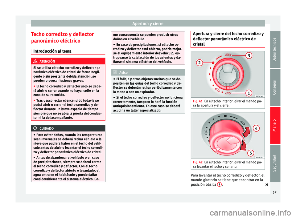 Seat Mii electric 2014 Manual de instrucciones (in Spanish) Apertura y cierre
Techo corredizo y deflector
panorámico eléctrico Introducción al tema ATENCIÓN
Si se utiliza el techo corredizo y deflector pa-
norámico eléctrico de cristal de forma negli-
ge Seat Mii electric 2014 Manual de instrucciones (in Spanish) Apertura y cierre
Techo corredizo y deflector
panorámico eléctrico Introducción al tema ATENCIÓN
Si se utiliza el techo corredizo y deflector pa-
norámico eléctrico de cristal de forma negli-
ge
