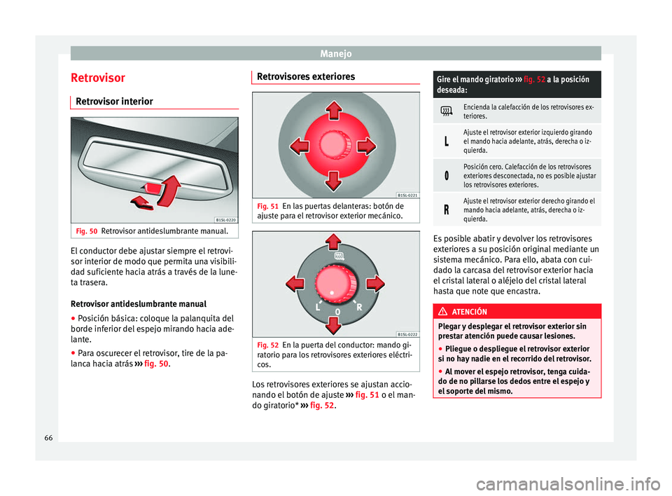 Seat Mii electric 2014 Manual de instrucciones (in Spanish) Manejo
Retrovisor Retrovisor interior Fig. 50
Retrovisor antideslumbrante manual. El conductor debe ajustar siempre el retrovi-
sor interior de modo que permita una visibili-
dad suficiente hacia atr Seat Mii electric 2014 Manual de instrucciones (in Spanish) Manejo
Retrovisor Retrovisor interior Fig. 50
Retrovisor antideslumbrante manual. El conductor debe ajustar siempre el retrovi-
sor interior de modo que permita una visibili-
dad suficiente hacia atr