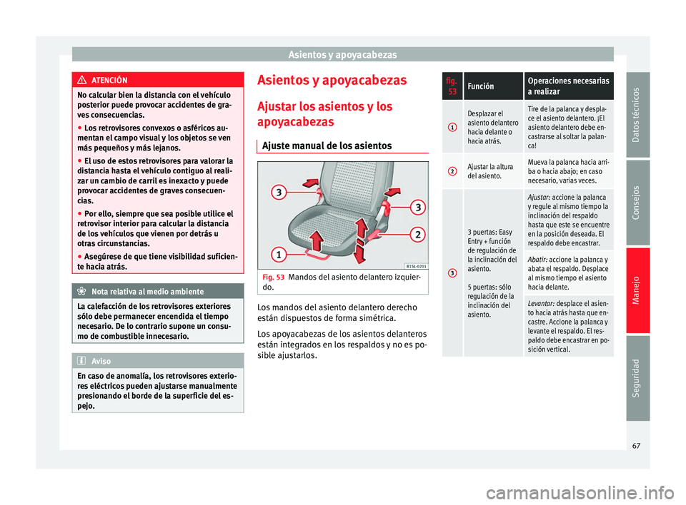 Seat Mii electric 2014 Manual de instrucciones (in Spanish) Asientos y apoyacabezas
ATENCIÓN
No calcular bien la distancia con el vehículo
posterior puede provocar accidentes de gra-
ves consecuencias.
● Los retrovisores convexos o asféricos au-
mentan el Seat Mii electric 2014 Manual de instrucciones (in Spanish) Asientos y apoyacabezas
ATENCIÓN
No calcular bien la distancia con el vehículo
posterior puede provocar accidentes de gra-
ves consecuencias.
● Los retrovisores convexos o asféricos au-
mentan el