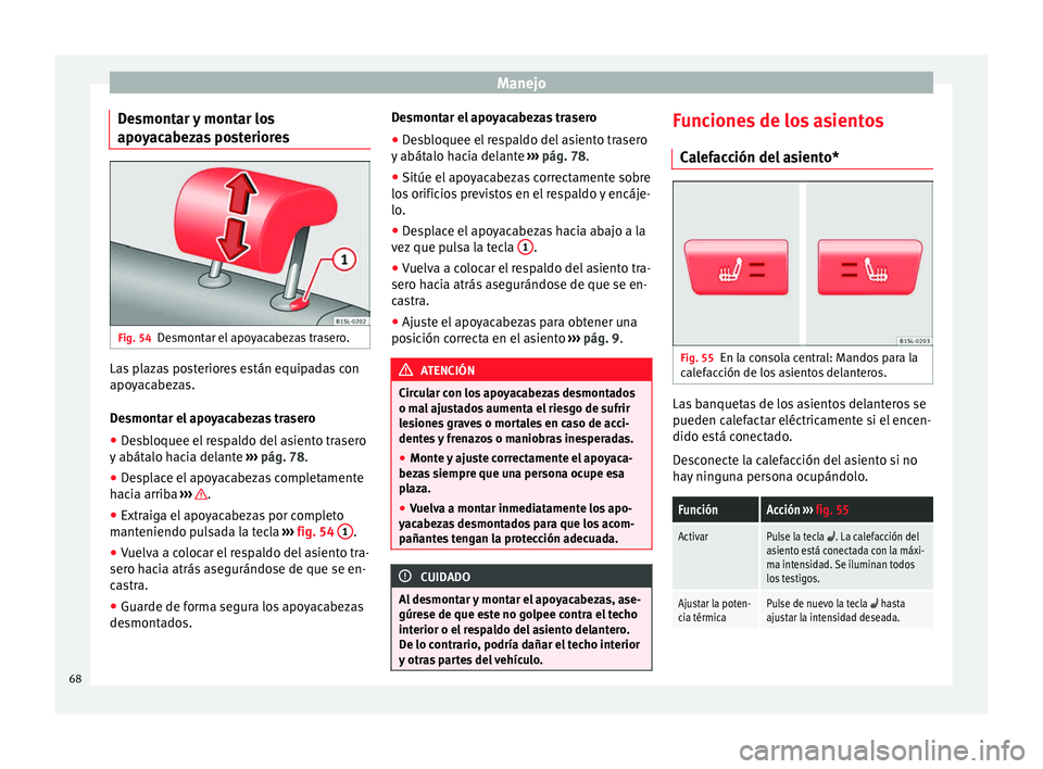 Seat Mii electric 2014 Manual de instrucciones (in Spanish) Manejo
Desmontar y montar los
apoyacabezas posteriores Fig. 54
Desmontar el apoyacabezas trasero. Las plazas posteriores están equipadas con
apoyacabezas.
Desmontar el apoyacabezas trasero
● Desblo Seat Mii electric 2014 Manual de instrucciones (in Spanish) Manejo
Desmontar y montar los
apoyacabezas posteriores Fig. 54
Desmontar el apoyacabezas trasero. Las plazas posteriores están equipadas con
apoyacabezas.
Desmontar el apoyacabezas trasero
● Desblo