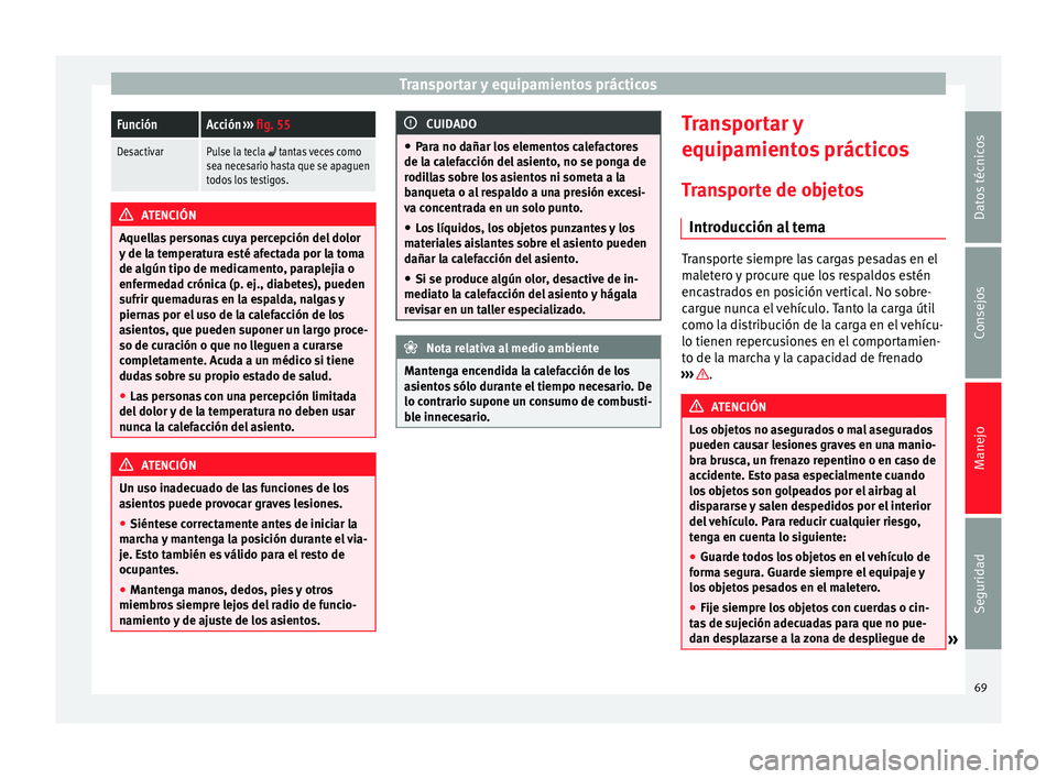 Seat Mii electric 2014 Manual de instrucciones (in Spanish) Transportar y equipamientos prácticosFunciónAcción
››› fig. 55
DesactivarPulse la tecla tantas veces como
sea necesario hasta que se apaguen
todos los testigos. ATENCIÓN
Aquellas person Seat Mii electric 2014 Manual de instrucciones (in Spanish) Transportar y equipamientos prácticosFunciónAcción
››› fig. 55
DesactivarPulse la tecla tantas veces como
sea necesario hasta que se apaguen
todos los testigos. ATENCIÓN
Aquellas person