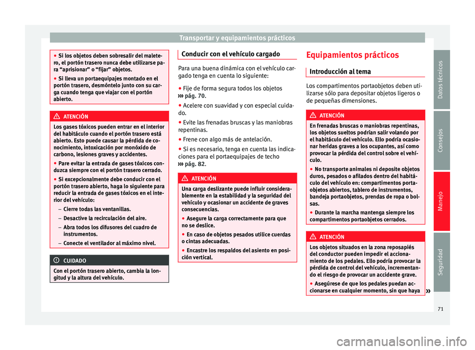 Seat Mii electric 2014 Manual de instrucciones (in Spanish) Transportar y equipamientos prácticos
●
Si los objetos deben sobresalir del malete-
ro, el portón trasero nunca debe utilizarse pa-
ra “aprisionar” o “fijar” objetos.
● Si lleva un porta Seat Mii electric 2014 Manual de instrucciones (in Spanish) Transportar y equipamientos prácticos
●
Si los objetos deben sobresalir del malete-
ro, el portón trasero nunca debe utilizarse pa-
ra “aprisionar” o “fijar” objetos.
● Si lleva un porta